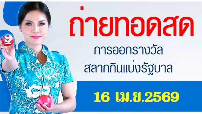 ถ่ายทอดสดการออกรางวัลสลากกินแบ่งรัฐบาล งวดประจำวันที่ 16 เมษายน 2569