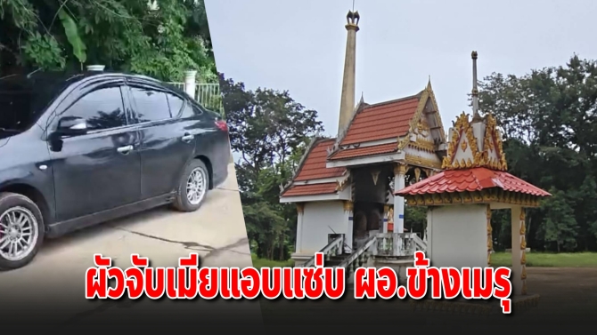 ผัวจับเมียแอบแซ่บ ผอ.ข้างเมรุ กรรมการวัดลั่นถ้าจริงพร้อมจ่ายค่ารีสอร์ตให้