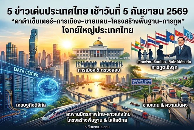  สรุป 5 ข่าวเด่นประเทศไทย เช้าวันที่ 5 กันยายน 2569 “ดาต้าเซ็นเตอร์–การเมือง–ชายแดน–โครงสร้างพื้นฐาน–การทูต” โจทย์ใหญ่ประเทศไทย
